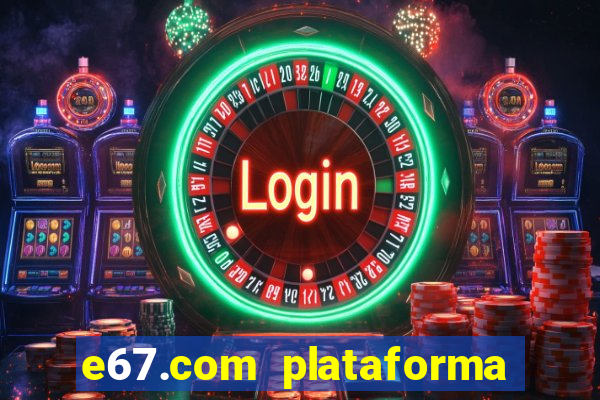 e67.com plataforma de jogos